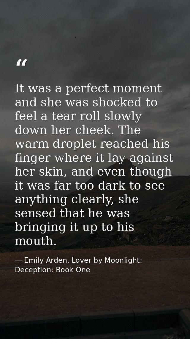It was a perfect moment and she was shocked to feel a tear roll slowly down her cheek. The warm droplet reached his fing — Emily Arden, Lover by Moonlight: Deception: Book One