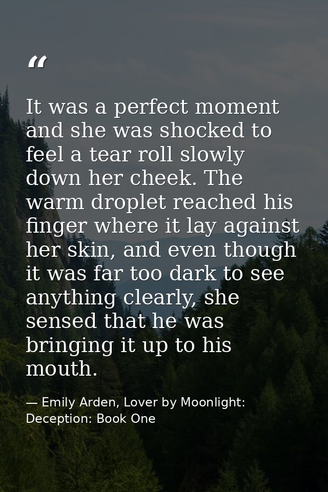It was a perfect moment and she was shocked to feel a tear roll slowly down her cheek. The warm droplet reached his fing — Emily Arden, Lover by Moonlight: Deception: Book One