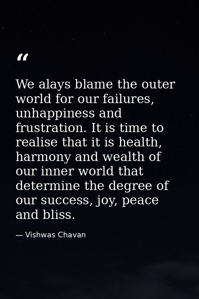 We alays blame the outer world for our failures, unhappiness and frustration. It is time to realise that it is health, h — Vishwas Chavan