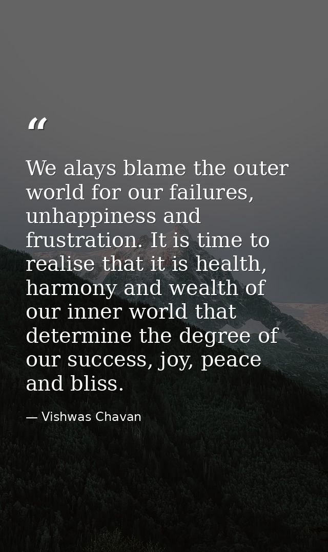 We alays blame the outer world for our failures, unhappiness and frustration. It is time to realise that it is health, h — Vishwas Chavan