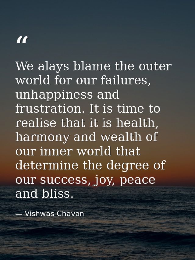 We alays blame the outer world for our failures, unhappiness and frustration. It is time to realise that it is health, h — Vishwas Chavan
