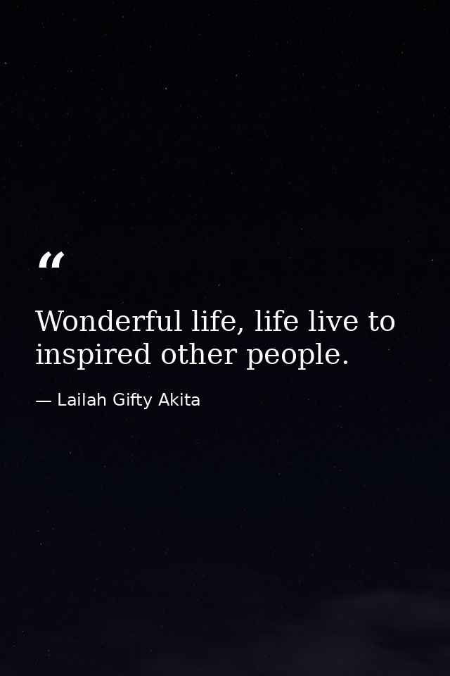 Wonderful life, life live to inspired other people. — Lailah Gifty Akita