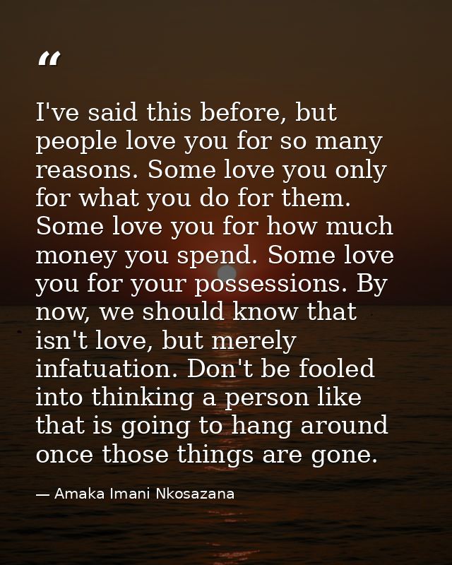 I've said this before, but people love you for so many reasons. Some love you only for what you do for them. Some love y — Amaka Imani Nkosazana