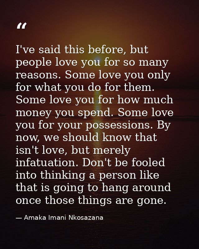 I've said this before, but people love you for so many reasons. Some love you only for what you do for them. Some love y — Amaka Imani Nkosazana