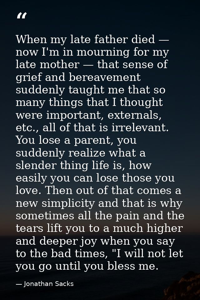 When my late father died — now I'm in mourning for my late mother — that sense of grief and bereavement suddenly taught  — Jonathan Sacks