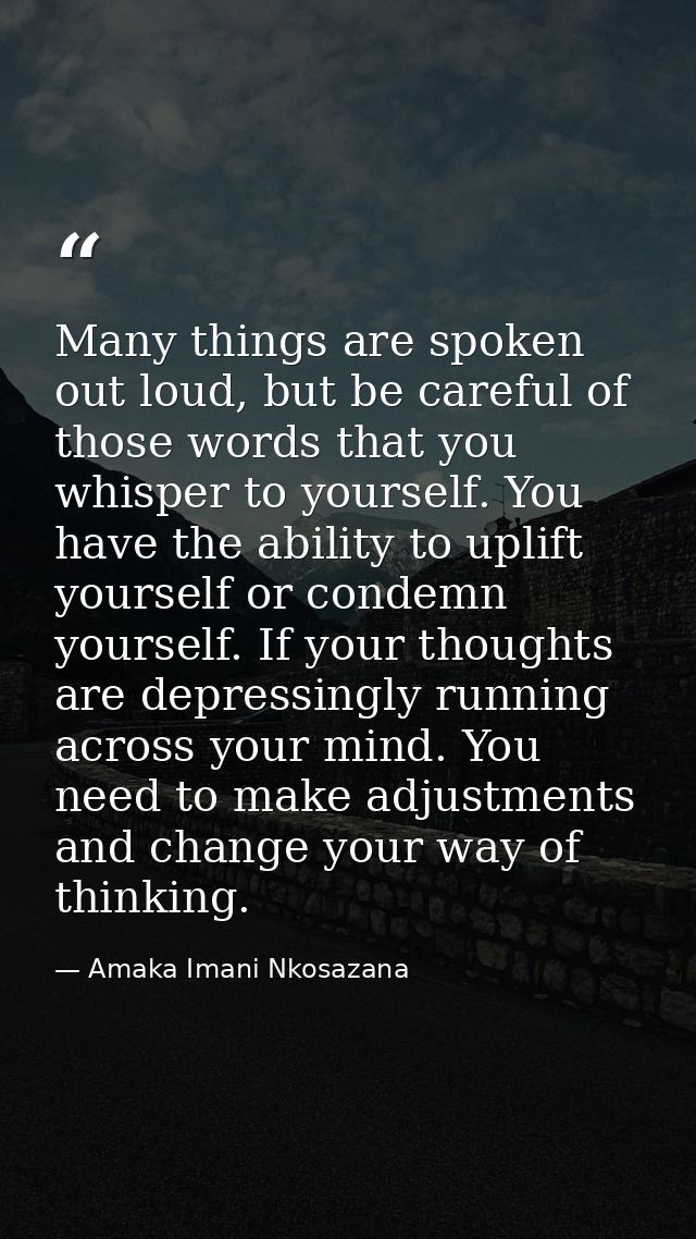 Many things are spoken out loud, but be careful of those words that you whisper to yourself. You have the ability to upl — Amaka Imani Nkosazana