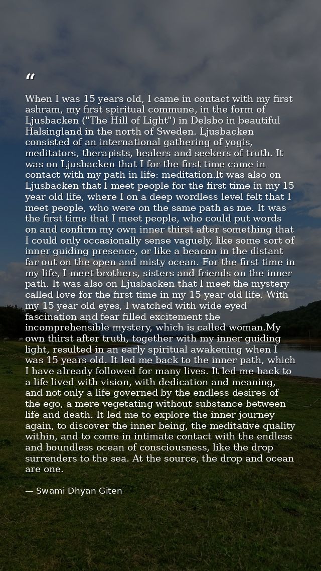 When I was 15 years old, I came in contact with my first ashram, my first spiritual commune, in the form of Ljusbacken ( — Swami Dhyan Giten