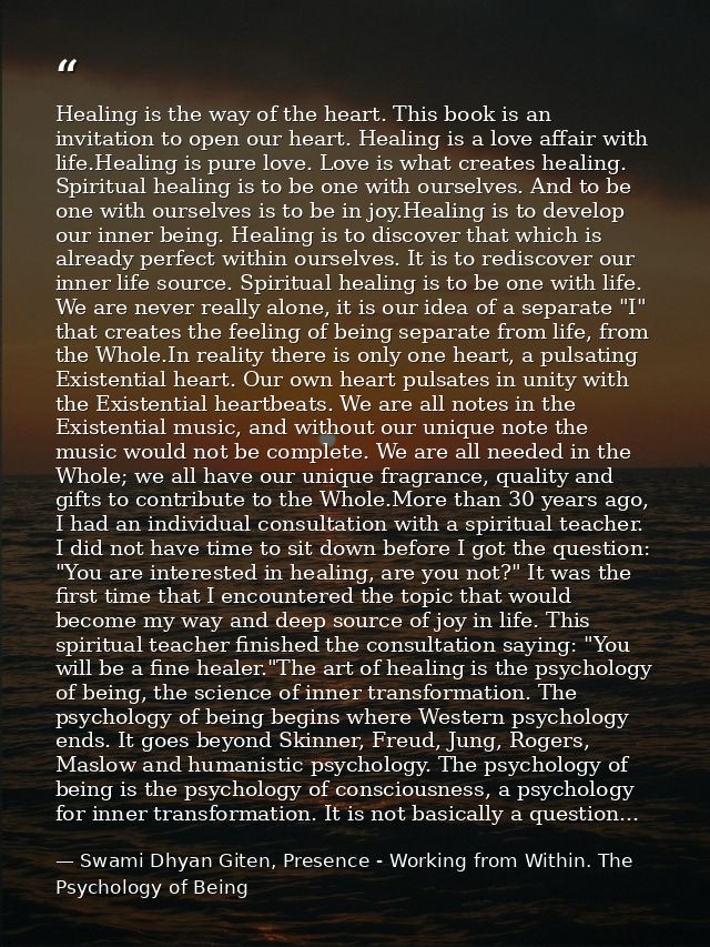 Healing is the way of the heart. This book is an invitation to open our heart. Healing is a love affair with life.Healin — Swami Dhyan Giten, Presence - Working from Within. The Psychology of Being