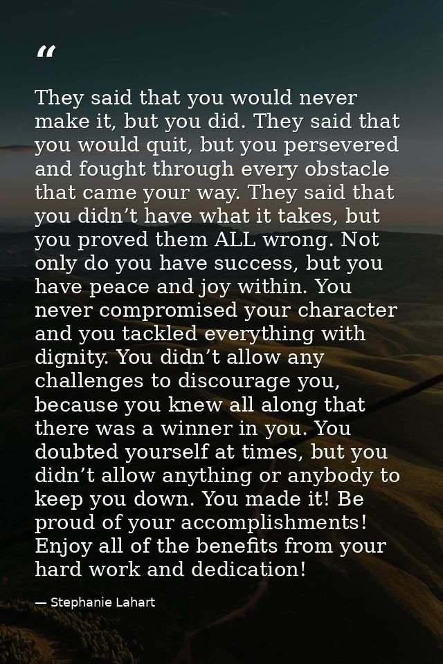 They said that you would never make it, but you did. They said that you would quit, but you persevered and fought throug — Stephanie Lahart