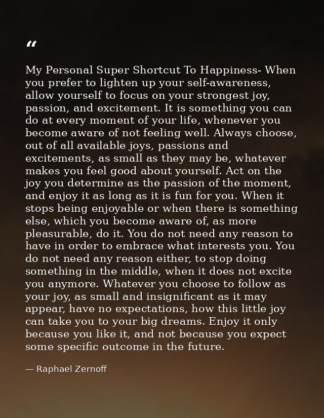 My Personal Super Shortcut To Happiness- When you prefer to lighten up your self-awareness, allow yourself to focus on y — Raphael Zernoff