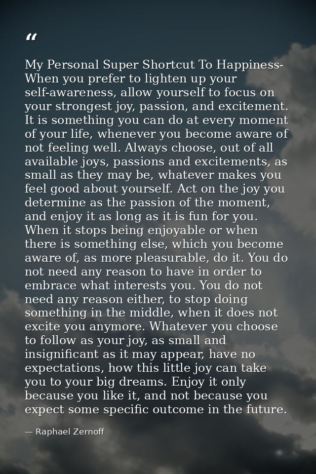 My Personal Super Shortcut To Happiness- When you prefer to lighten up your self-awareness, allow yourself to focus on y — Raphael Zernoff
