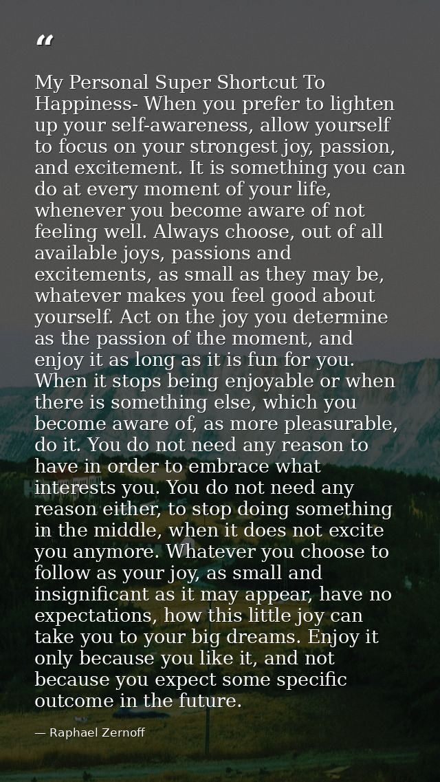 My Personal Super Shortcut To Happiness- When you prefer to lighten up your self-awareness, allow yourself to focus on y — Raphael Zernoff