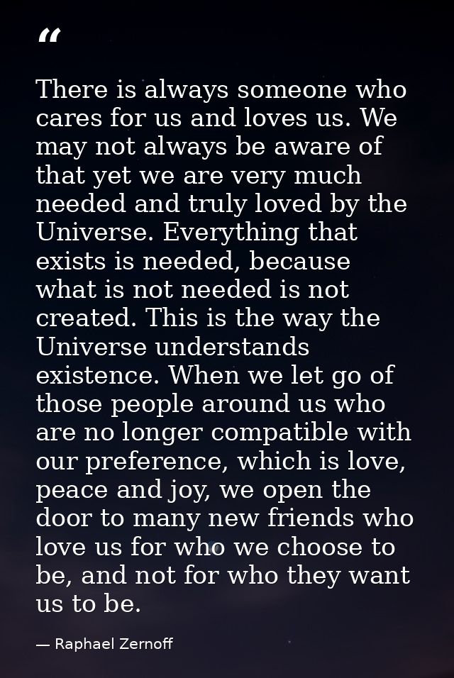 There is always someone who cares for us and loves us. We may not always be aware of that yet we are very much needed an — Raphael Zernoff