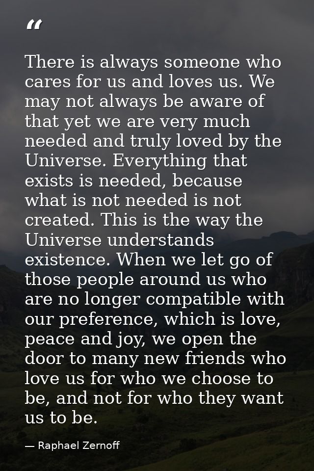 There is always someone who cares for us and loves us. We may not always be aware of that yet we are very much needed an — Raphael Zernoff