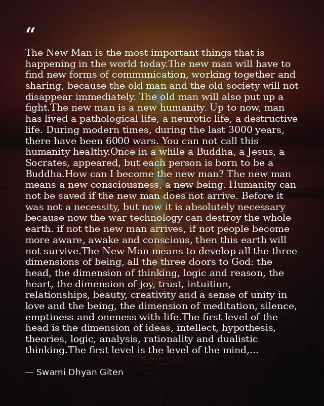 The New Man is the most important things that is happening in the world today.The new man will have to find new forms of — Swami Dhyan Giten