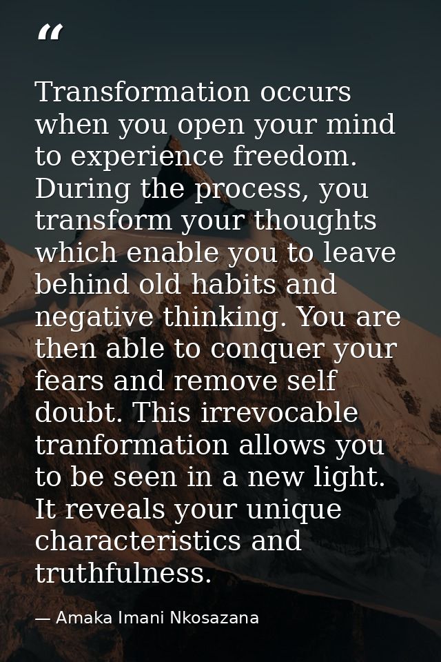 Transformation occurs when you open your mind to experience freedom. During the process, you transform your thoughts whi — Amaka Imani Nkosazana