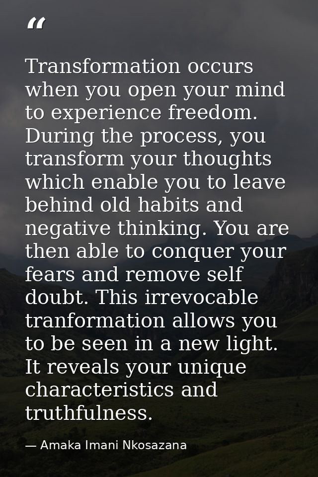 Transformation occurs when you open your mind to experience freedom. During the process, you transform your thoughts whi — Amaka Imani Nkosazana