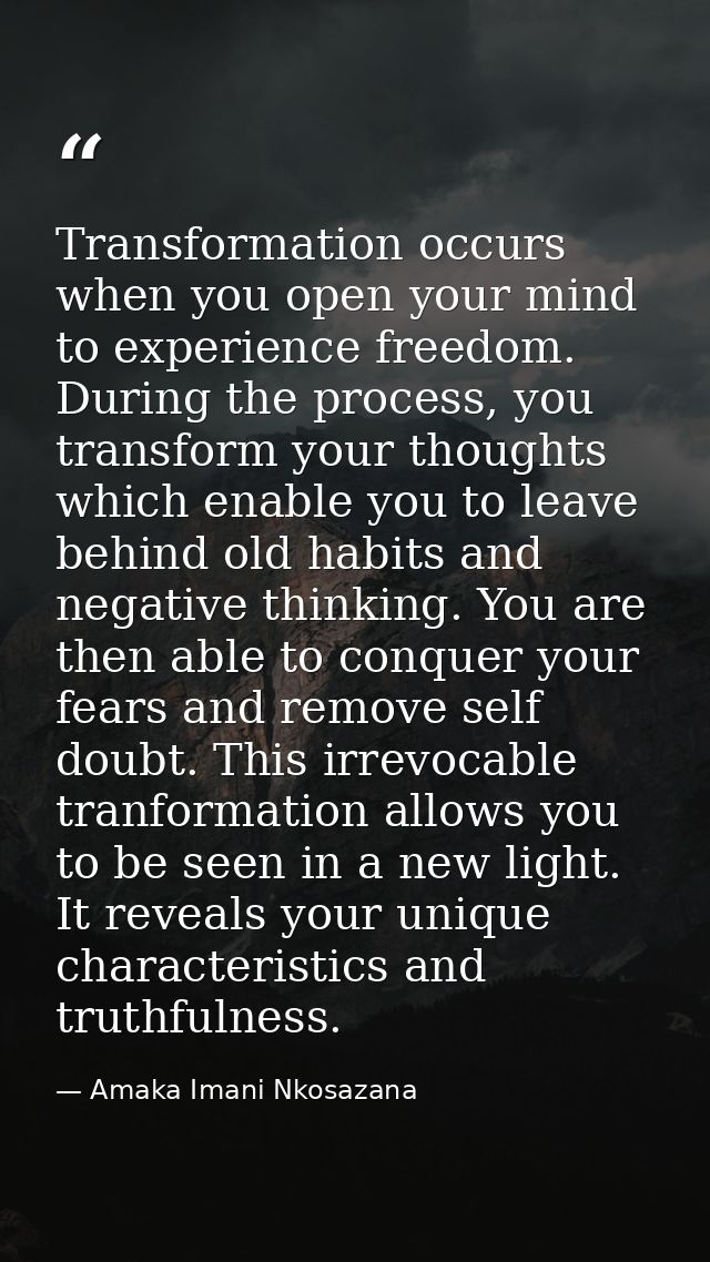 Transformation occurs when you open your mind to experience freedom. During the process, you transform your thoughts whi — Amaka Imani Nkosazana