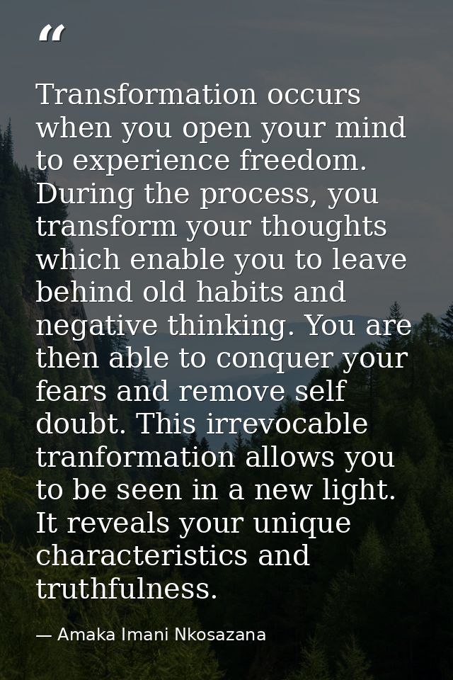 Transformation occurs when you open your mind to experience freedom. During the process, you transform your thoughts whi — Amaka Imani Nkosazana