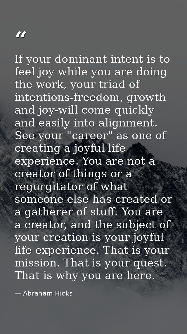 If your dominant intent is to feel joy while you are doing the work, your triad of intentions-freedom, growth and joy-wi — Abraham Hicks