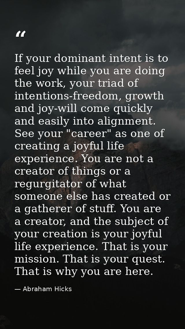 If your dominant intent is to feel joy while you are doing the work, your triad of intentions-freedom, growth and joy-wi — Abraham Hicks