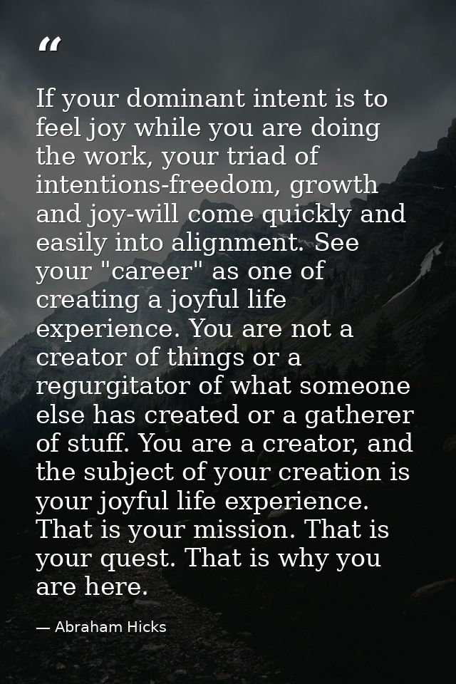 If your dominant intent is to feel joy while you are doing the work, your triad of intentions-freedom, growth and joy-wi — Abraham Hicks