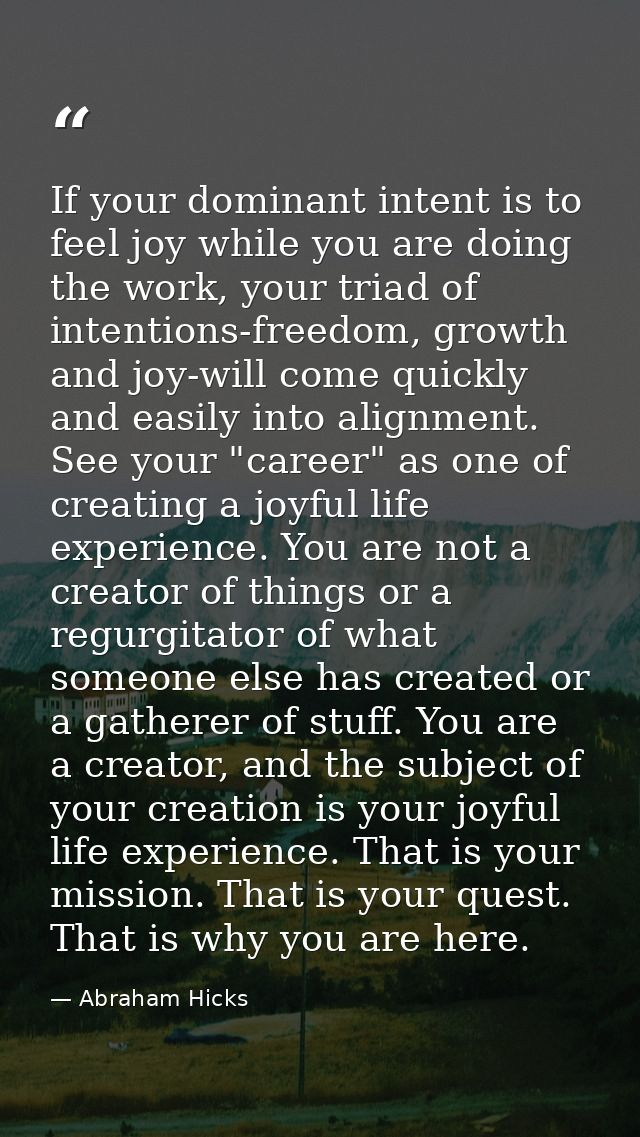 If your dominant intent is to feel joy while you are doing the work, your triad of intentions-freedom, growth and joy-wi — Abraham Hicks