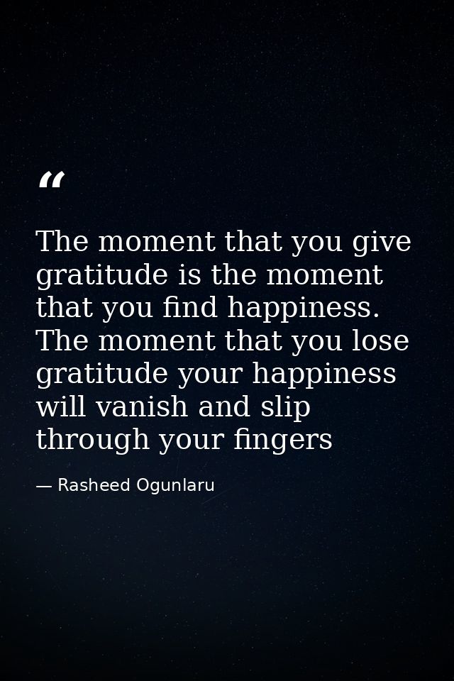 The moment that you give gratitude is the moment that you find happiness. The moment that you lose gratitude your happin — Rasheed Ogunlaru
