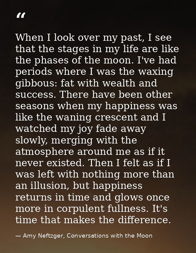 When I look over my past, I see that the stages in my life are like the phases of the moon. I've had periods where I was — Amy Neftzger, Conversations with the Moon