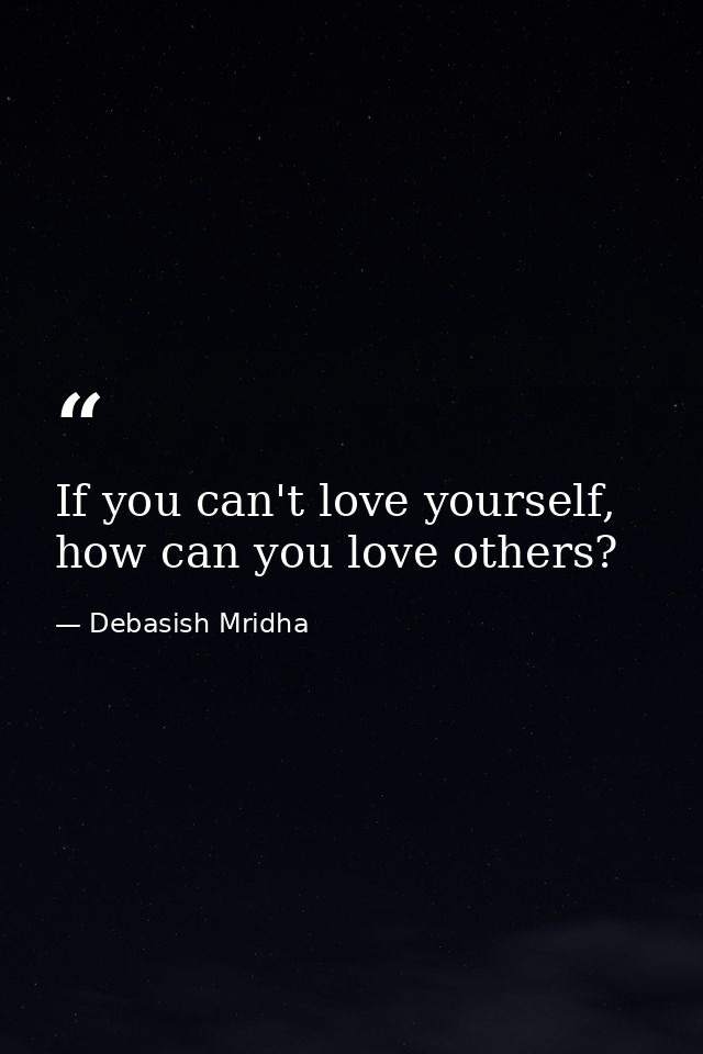 If you can't love yourself, how can you love others? — Debasish Mridha