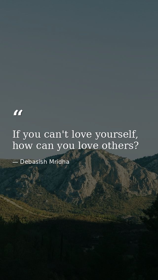 If you can't love yourself, how can you love others? — Debasish Mridha