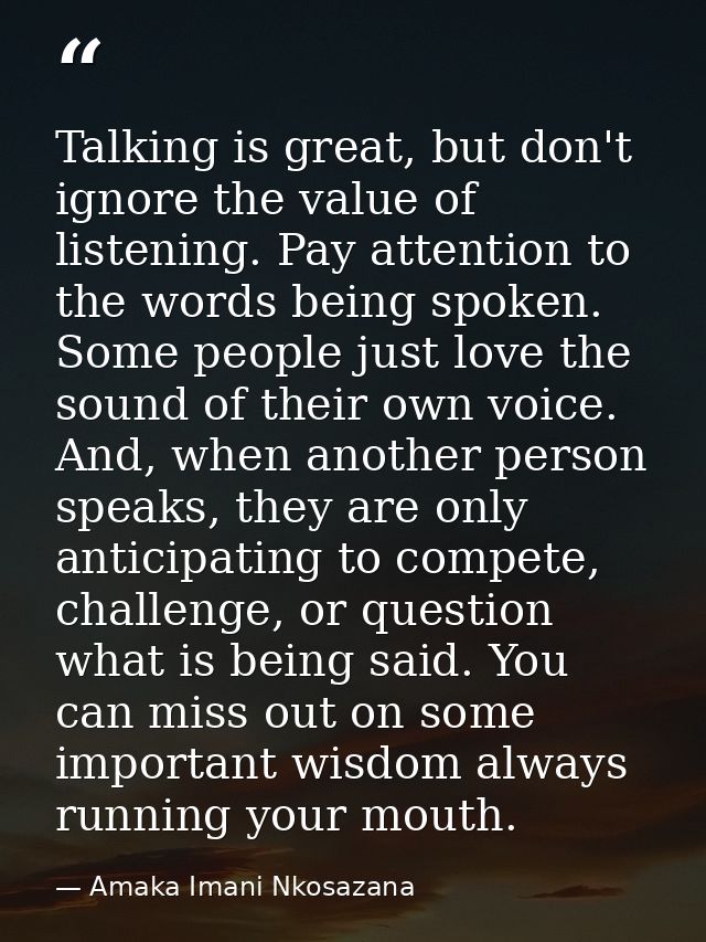 Talking is great, but don't ignore the value of listening. Pay attention to the words being spoken. Some people just lov — Amaka Imani Nkosazana