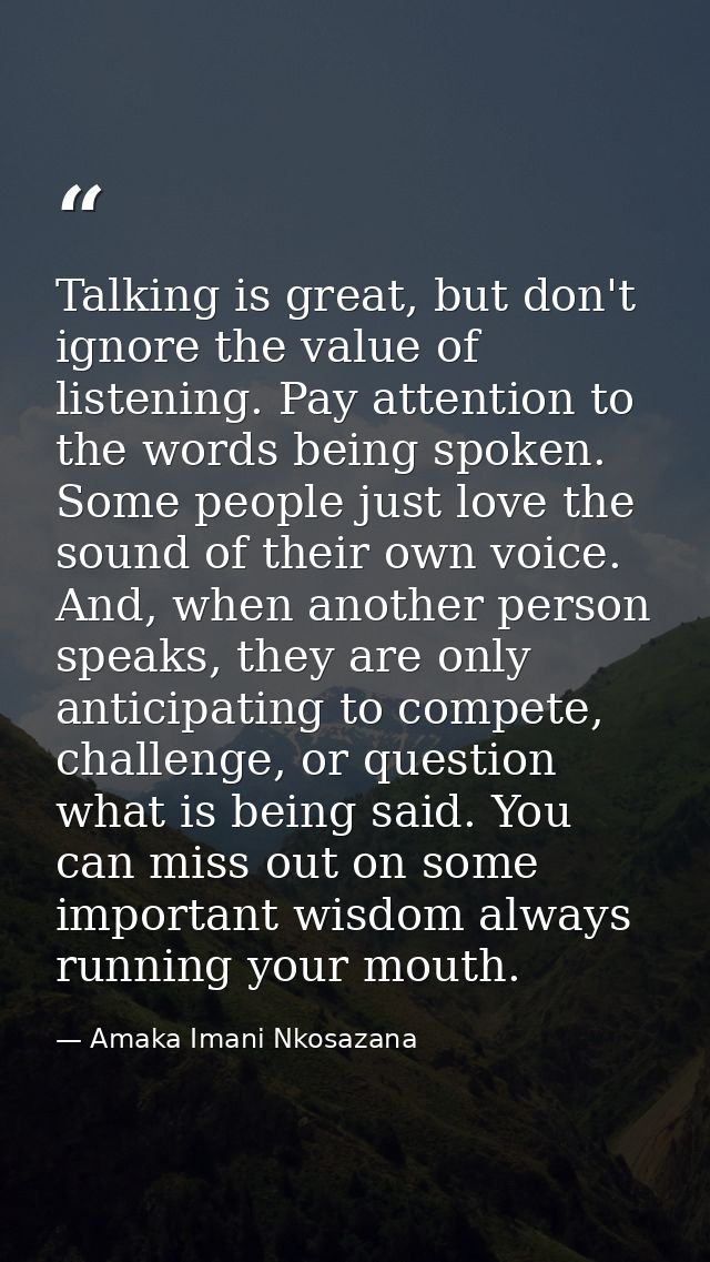 Talking is great, but don't ignore the value of listening. Pay attention to the words being spoken. Some people just lov — Amaka Imani Nkosazana