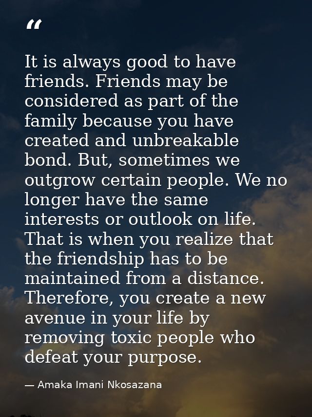 It is always good to have friends. Friends may be considered as part of the family because you have created and unbreaka — Amaka Imani Nkosazana