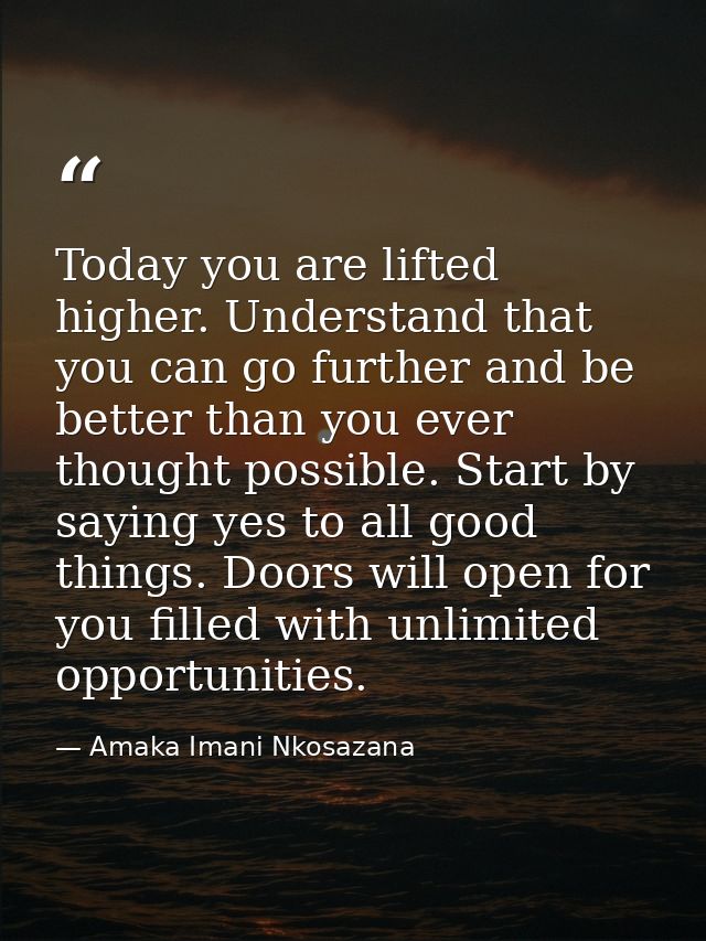 Today you are lifted higher. Understand that you can go further and be better than you ever thought possible. Start by s — Amaka Imani Nkosazana