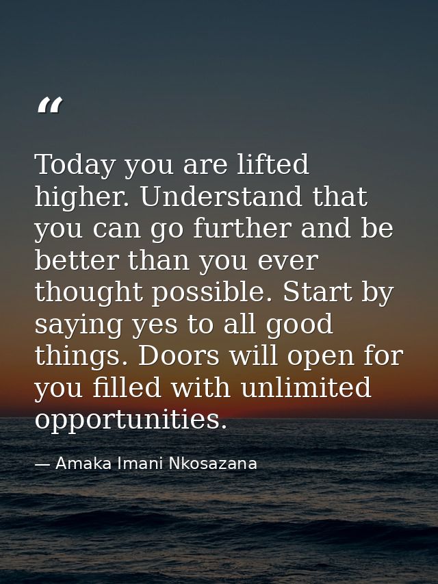 Today you are lifted higher. Understand that you can go further and be better than you ever thought possible. Start by s — Amaka Imani Nkosazana