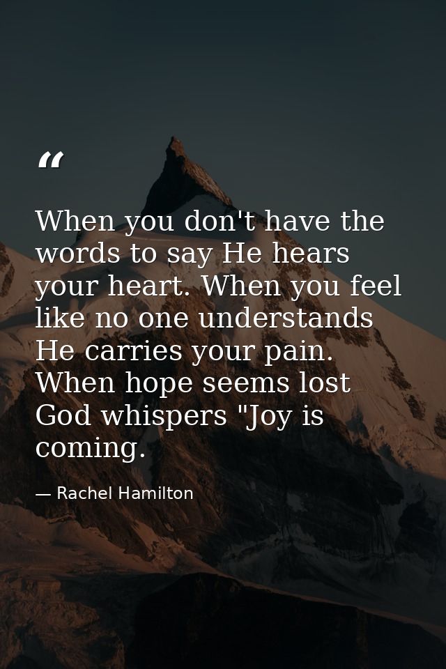 When you don't have the words to say He hears your heart. When you feel like no one understands He carries your pain. Wh — Rachel Hamilton