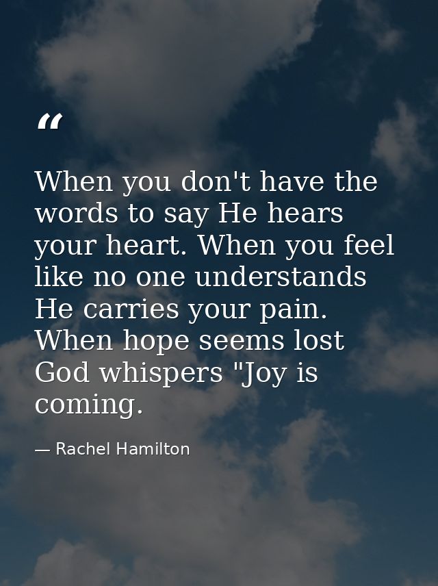 When you don't have the words to say He hears your heart. When you feel like no one understands He carries your pain. Wh — Rachel Hamilton
