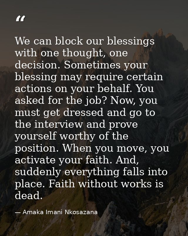 We can block our blessings with one thought, one decision. Sometimes your blessing may require certain actions on your b — Amaka Imani Nkosazana
