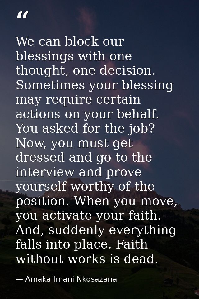 We can block our blessings with one thought, one decision. Sometimes your blessing may require certain actions on your b — Amaka Imani Nkosazana