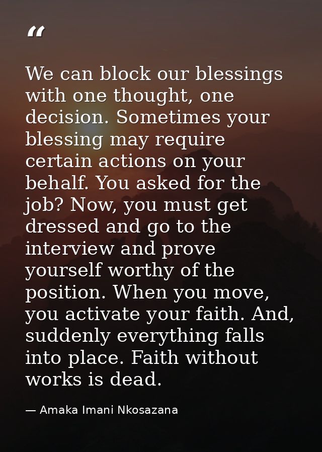 We can block our blessings with one thought, one decision. Sometimes your blessing may require certain actions on your b — Amaka Imani Nkosazana