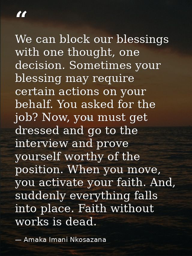 We can block our blessings with one thought, one decision. Sometimes your blessing may require certain actions on your b — Amaka Imani Nkosazana