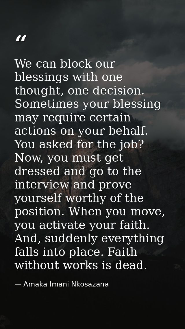 We can block our blessings with one thought, one decision. Sometimes your blessing may require certain actions on your b — Amaka Imani Nkosazana