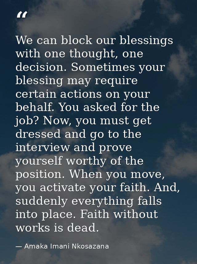 We can block our blessings with one thought, one decision. Sometimes your blessing may require certain actions on your b — Amaka Imani Nkosazana