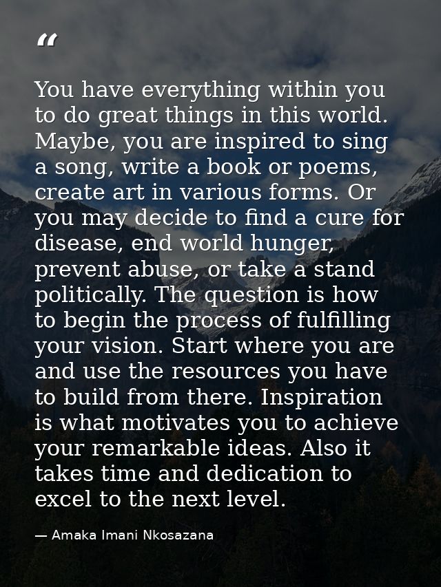 You have everything within you to do great things in this world. Maybe, you are inspired to sing a song, write a book or — Amaka Imani Nkosazana