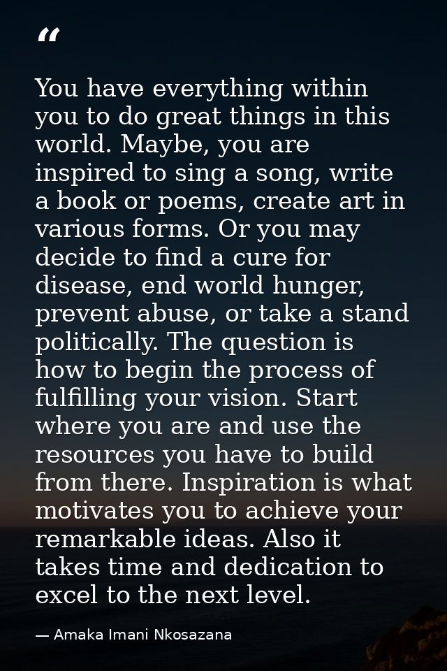 You have everything within you to do great things in this world. Maybe, you are inspired to sing a song, write a book or — Amaka Imani Nkosazana