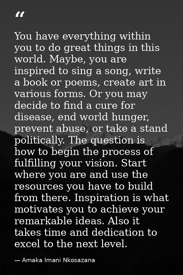 You have everything within you to do great things in this world. Maybe, you are inspired to sing a song, write a book or — Amaka Imani Nkosazana