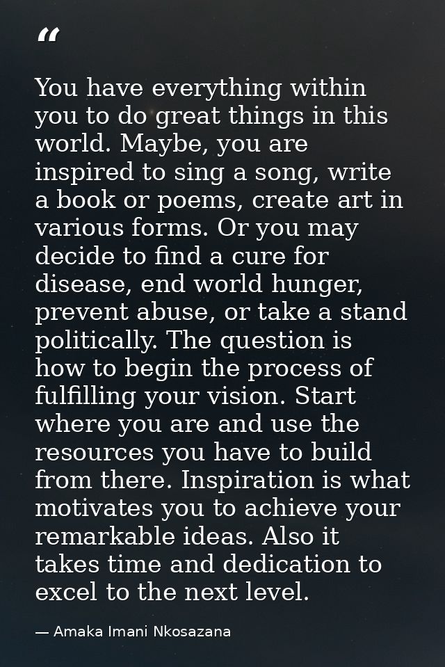 You have everything within you to do great things in this world. Maybe, you are inspired to sing a song, write a book or — Amaka Imani Nkosazana