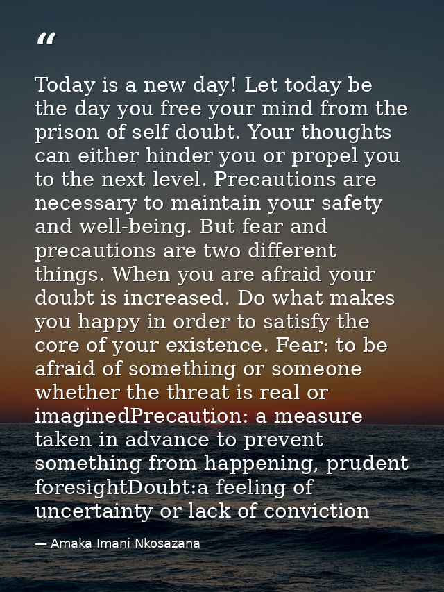 Today is a new day! Let today be the day you free your mind from the prison of self doubt. Your thoughts can either hind — Amaka Imani Nkosazana
