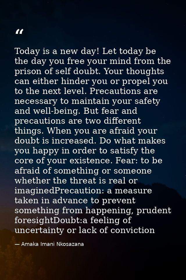 Today is a new day! Let today be the day you free your mind from the prison of self doubt. Your thoughts can either hind — Amaka Imani Nkosazana